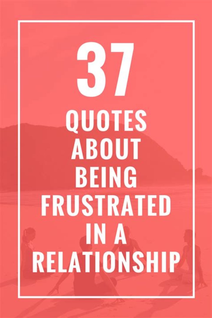 37 Quotes About Being Frustrated in a Relationship