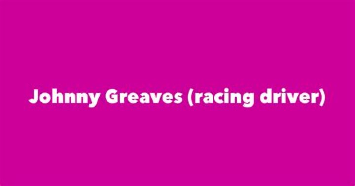 Fame | Johnny Greaves (racing driver) net worth and salary income estimation Jan, 2024