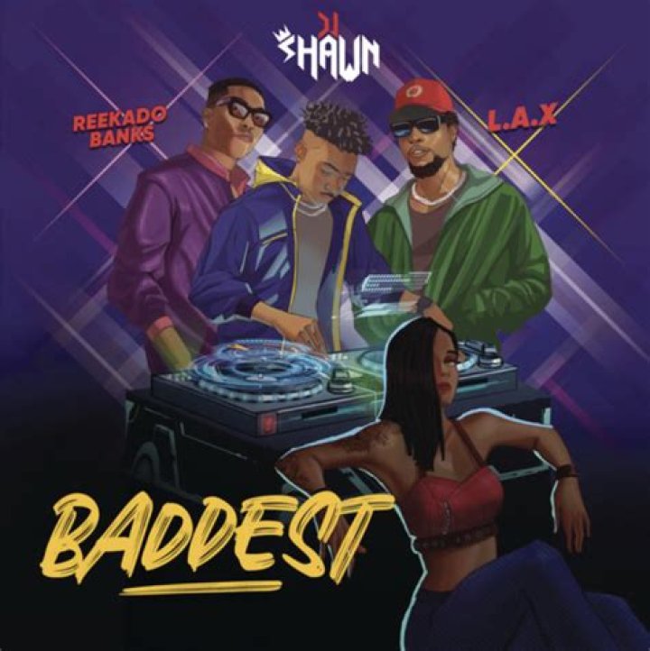 LYRICS: DJ Shawn ft L.A.X & Reekado Banks – Baddest