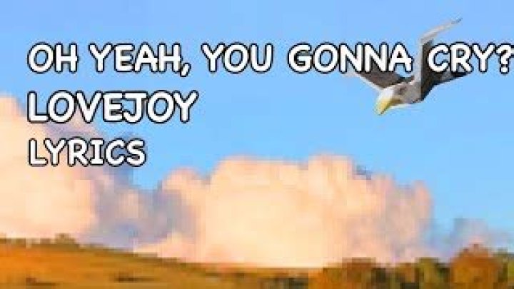 LYRICS: Lovejoy – Oh Yeah, You Gonna Cry?