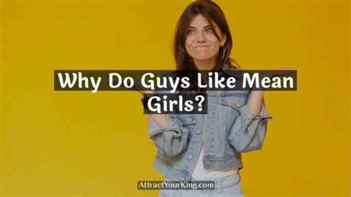 Why do guys like mean girls?